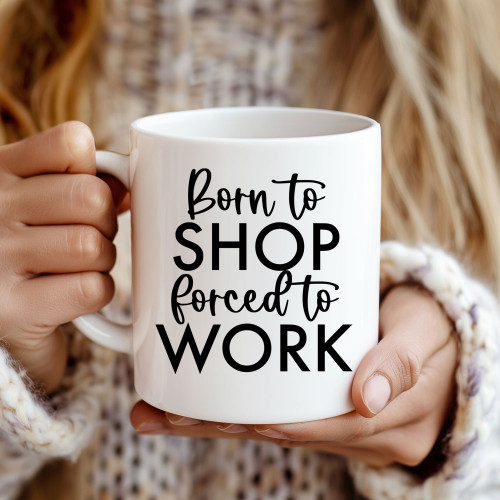Shopping Lover Mug – "Born to Shop Forced to Work" | 11oz Funny Coffee Cup
